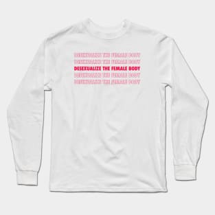 Desexualize the female body! Long Sleeve T-Shirt